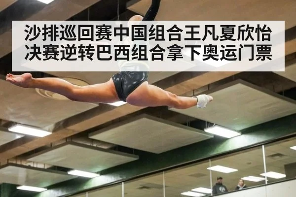 沙排巡回赛中国组合王凡夏欣怡决赛逆转巴西组合拿下奥运门票